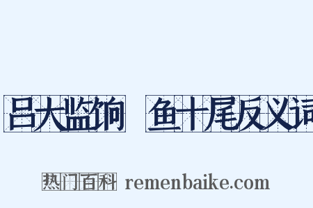 吕大监饷鮆鱼十尾反义词是什么意思的图片